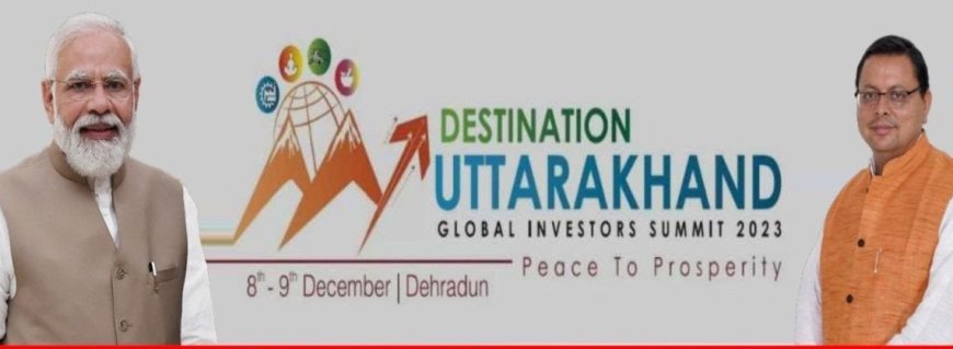 PM to visit Dehradun on 8th December and inaugurate the ‘Uttarakhand Global Investors Summit 2023’