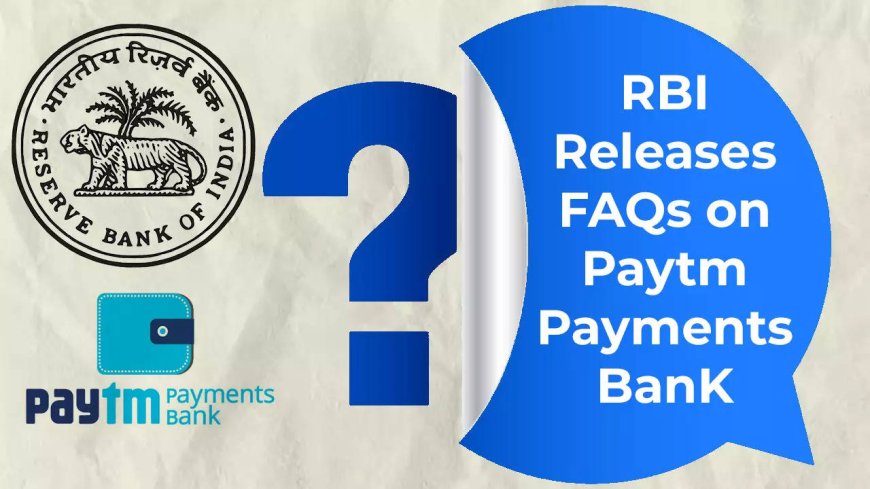 Paytm Payments Bank crisis: RBI releases FAQs for customers