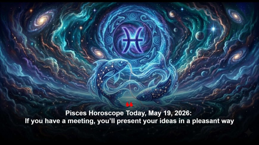 Daily Pisces Horoscope: May 19, 2026 forecast highlights gentle love; savings and light meals advised